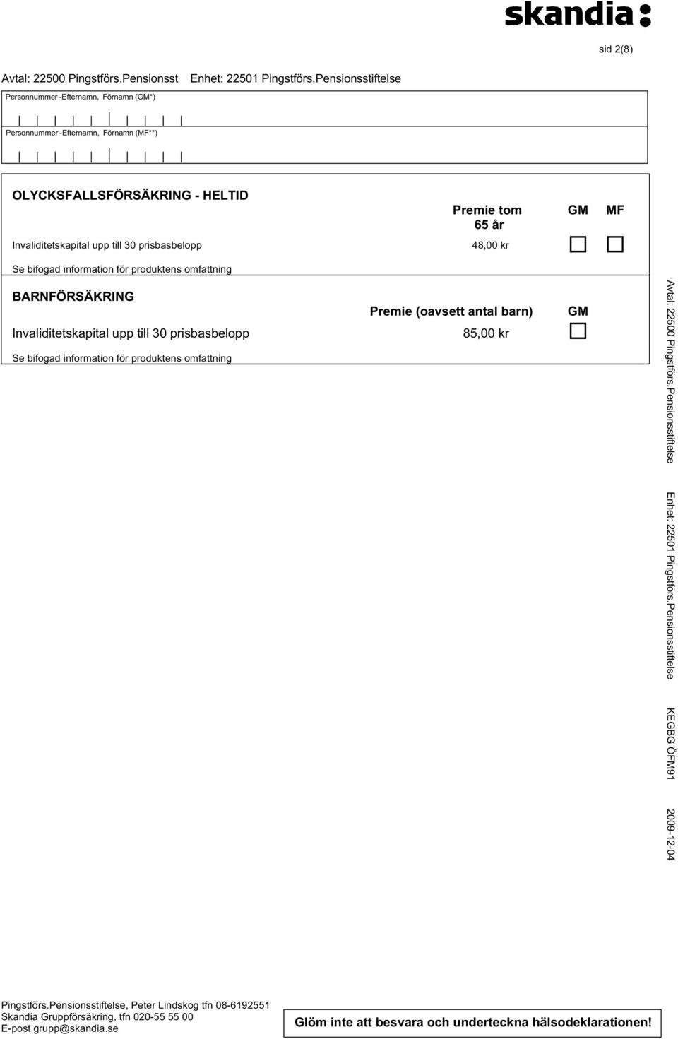 BARNFÖRSÄKRING Premie (oavsett antal barn) GM Invaliditetskapital upp till 30 prisbasbelopp 85,00 kr Avtal: 22500 Pingstförs.