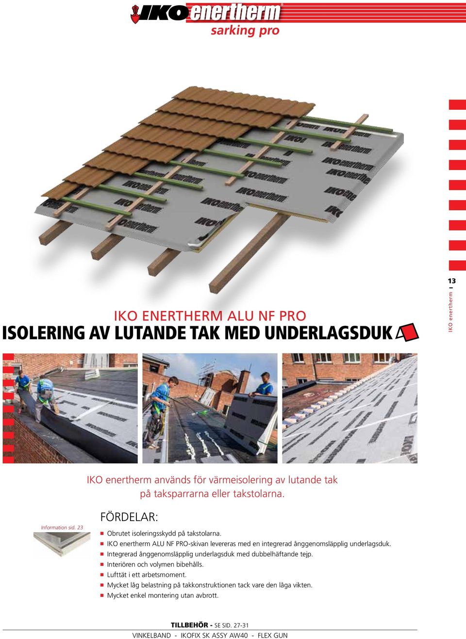ALU NF PRO-skivan levereras med en integrerad ånggenomsläpplig underlagsduk. Integrerad ånggenomsläpplig underlagsduk med dubbelhäftande tejp.