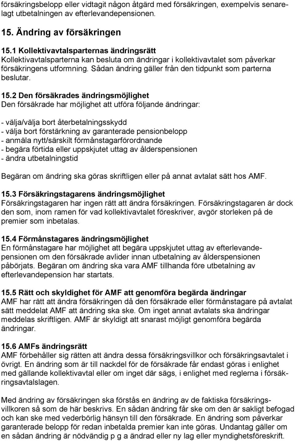 Sådan ändring gäller från den tidpunkt som parterna beslutar. 15.