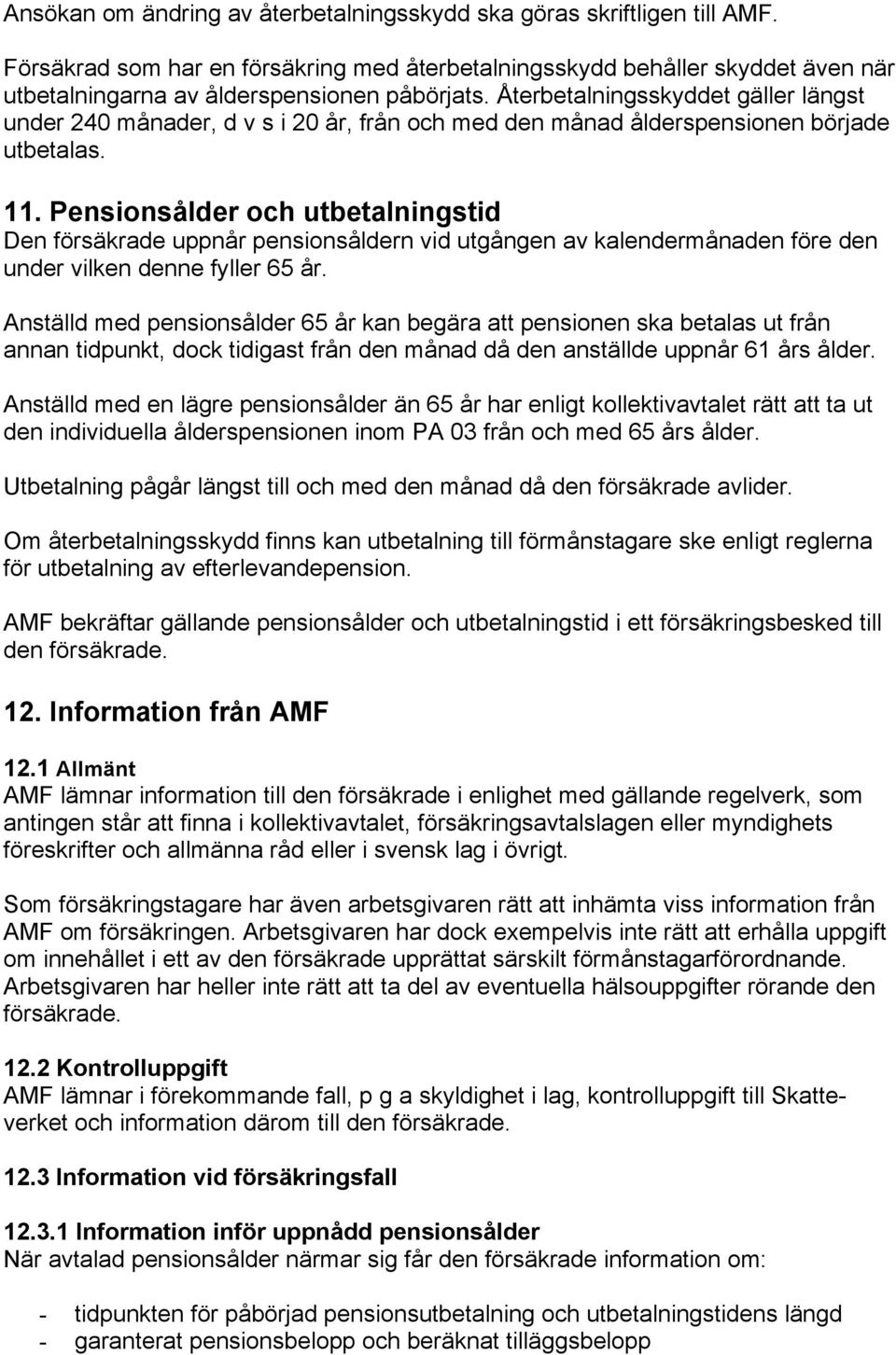 Återbetalningsskyddet gäller längst under 240 månader, d v s i 20 år, från och med den månad ålderspensionen började utbetalas. 11.