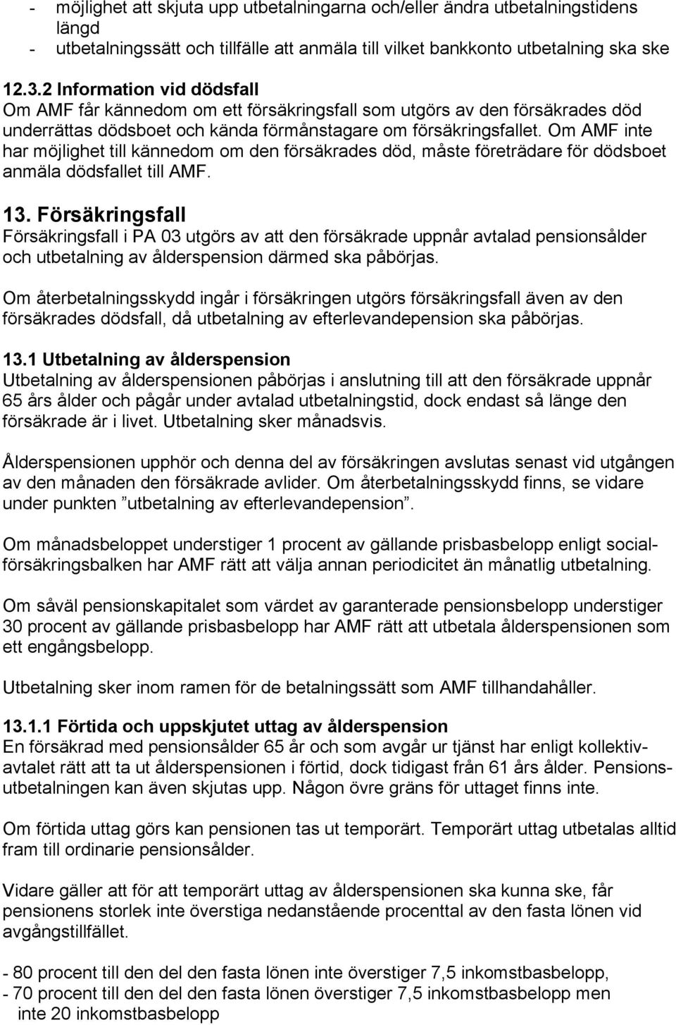 Om AMF inte har möjlighet till kännedom om den försäkrades död, måste företrädare för dödsboet anmäla dödsfallet till AMF. 13.