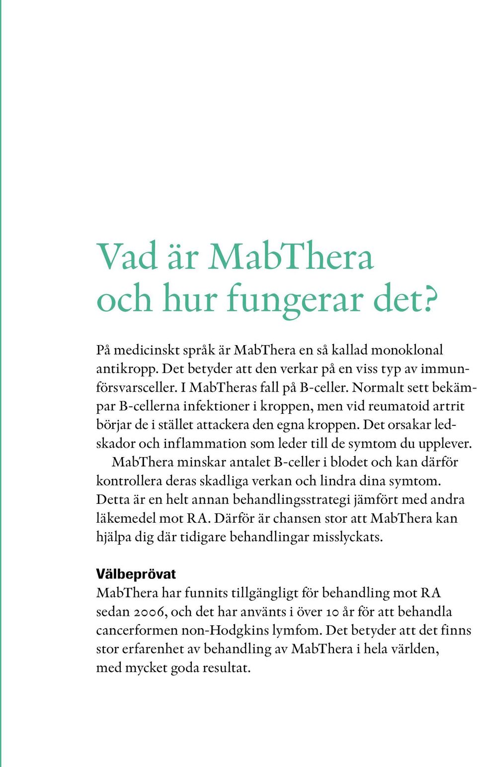 Det orsakar ledskador och inflammation som leder till de symtom du upplever. MabThera minskar antalet B-celler i blodet och kan därför kontrollera deras skadliga verkan och lindra dina symtom.