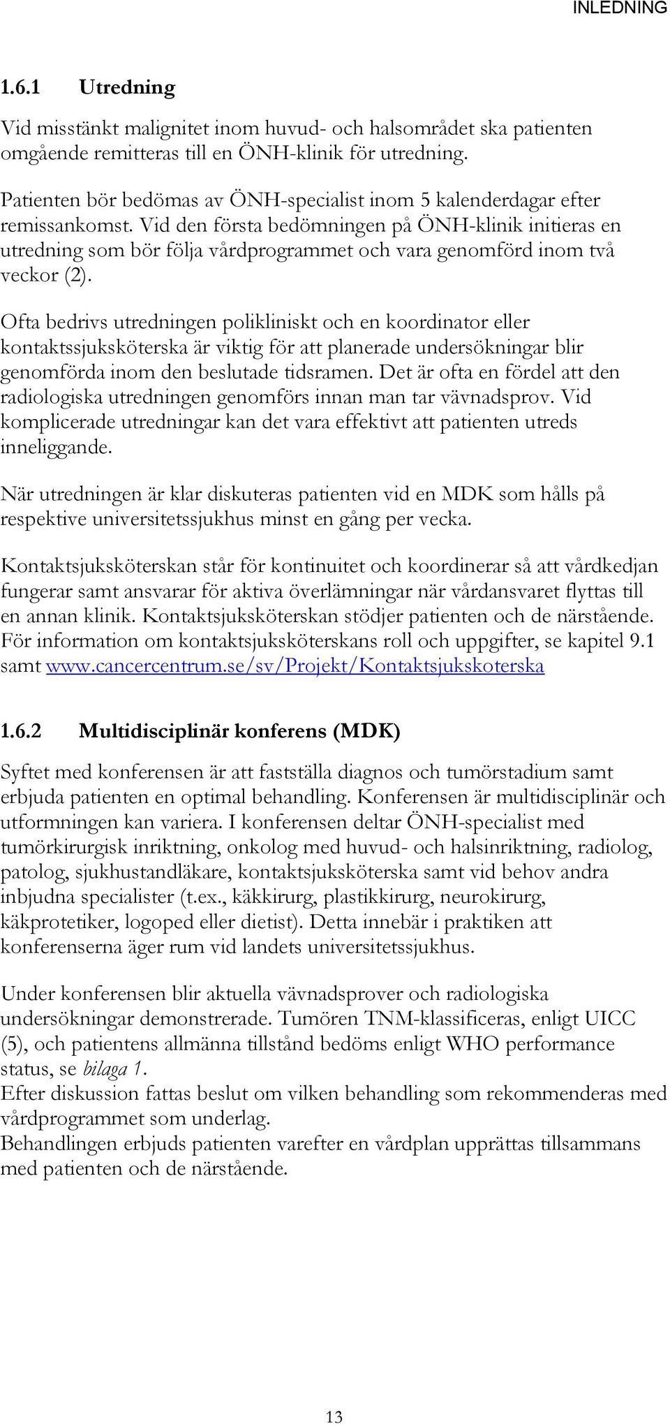 Vid den första bedömningen på ÖNH-klinik initieras en utredning som bör följa vårdprogrammet och vara genomförd inom två veckor (2).