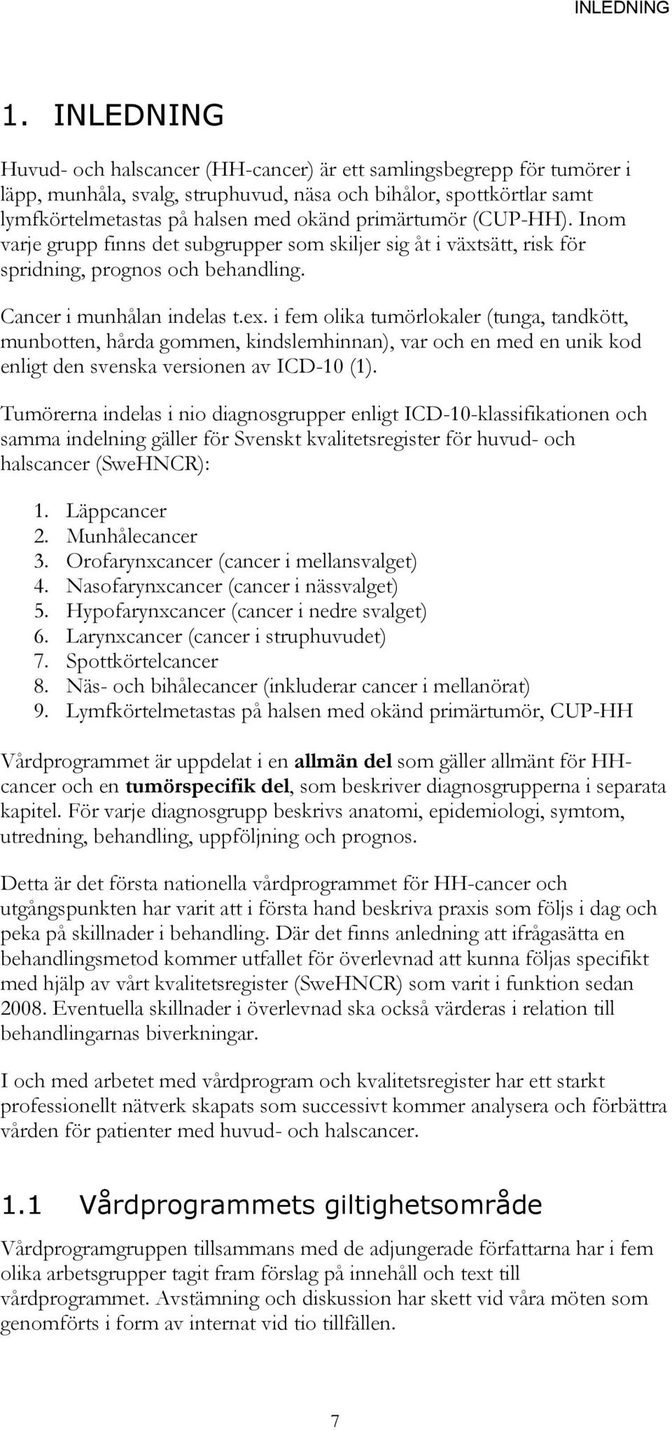 primärtumör (CUP-HH). Inom varje grupp finns det subgrupper som skiljer sig åt i växtsätt, risk för spridning, prognos och behandling. Cancer i munhålan indelas t.ex.