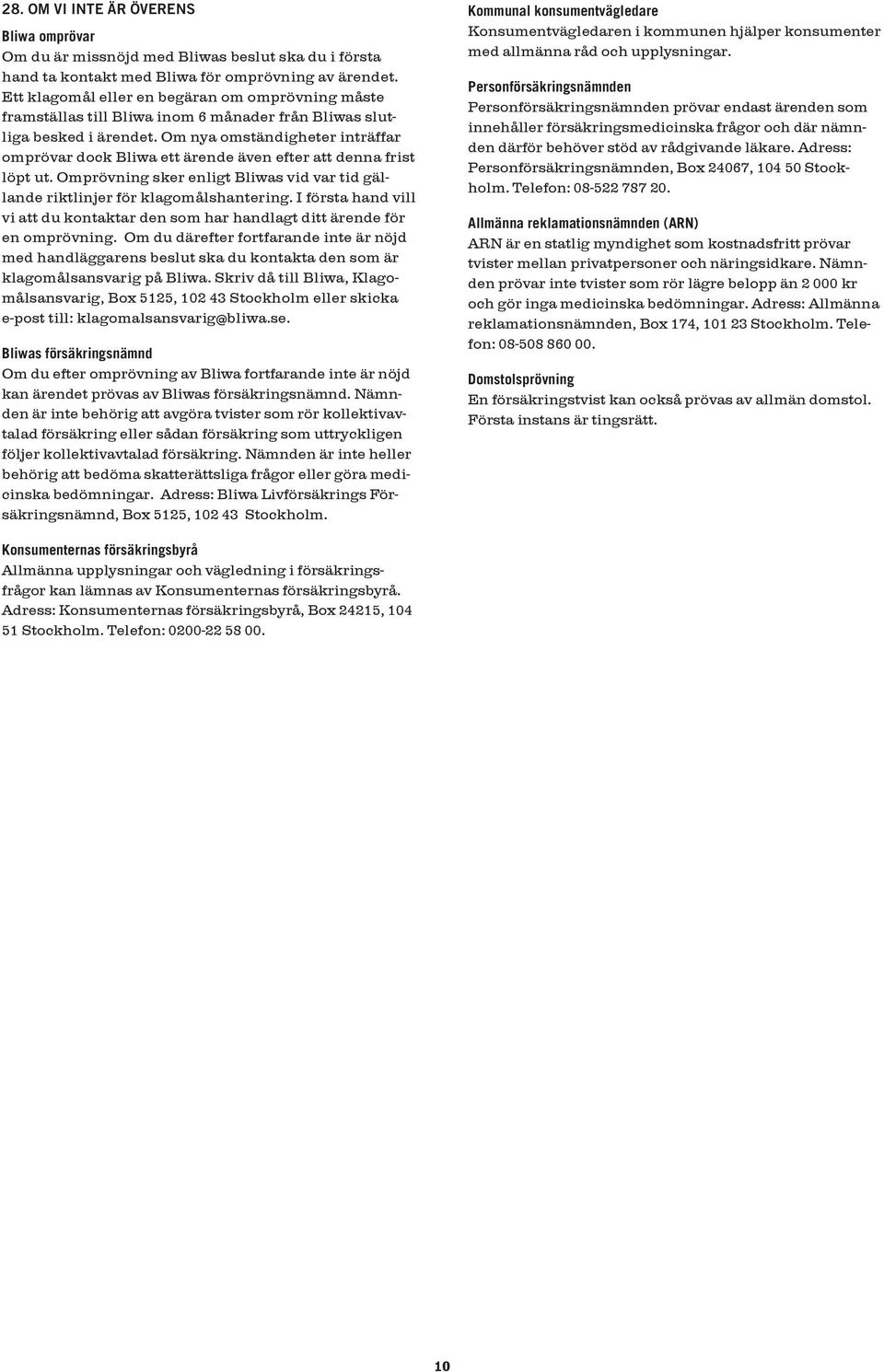 Om nya omständigheter inträffar omprövar dock Bliwa ett ärende även efter att denna frist löpt ut. Omprövning sker enligt Bliwas vid var tid gällande riktlinjer för klagomålshantering.