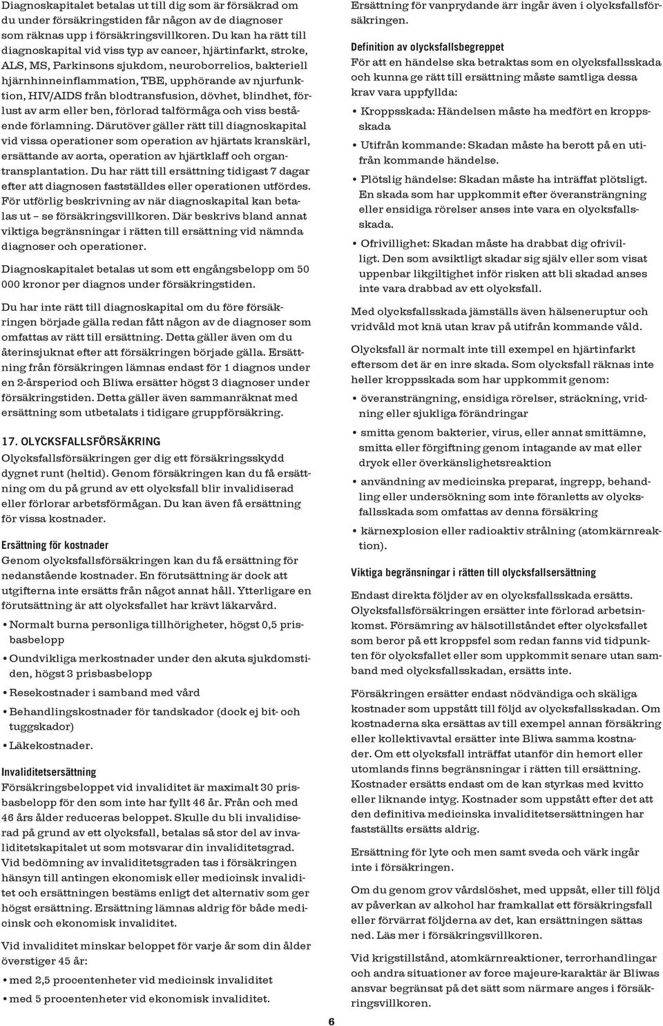 HIV/AIDS från blodtransfusion, dövhet, blindhet, förlust av arm eller ben, förlorad talförmåga och viss bestående förlamning.