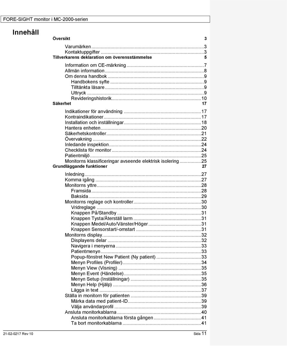 .. 20 Säkerhetskontroller... 21 Övervakning... 22 Inledande inspektion... 24 Checklista för monitor... 24 Patientmiljö... 25 Monitorns klassificeringar avseende elektrisk isolering.