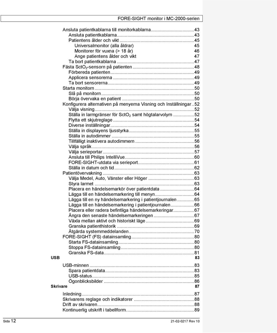 .. 49 Applicera sensorerna... 49 Ta bort sensorerna... 49 Starta monitorn... 50 Slå på monitorn... 50 Börja övervaka en patient... 50 Konfigurera alternativen på menyerna Visning och Inställningar.