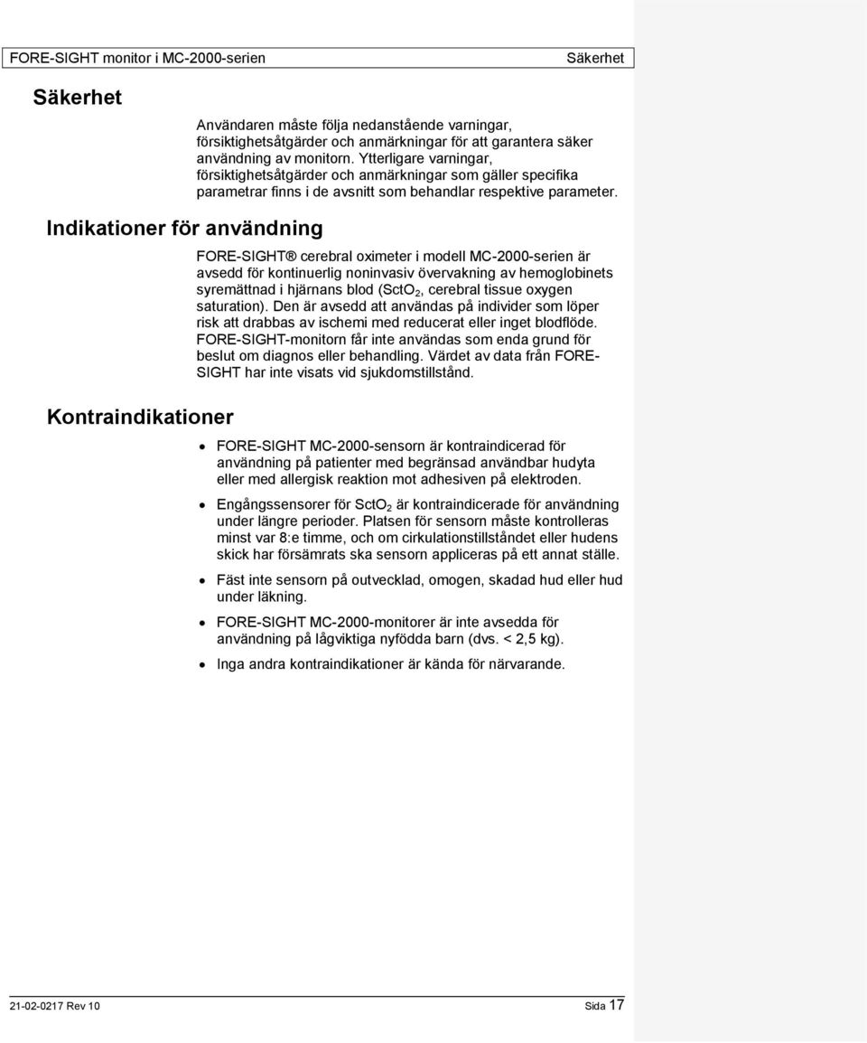 Indikationer för användning Kontraindikationer FORE-SIGHT cerebral oximeter i modell MC-2000-serien är avsedd för kontinuerlig noninvasiv övervakning av hemoglobinets syremättnad i hjärnans blod