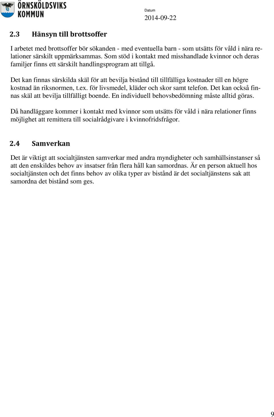 Det kan finnas särskilda skäl för att bevilja bistånd till tillfälliga kostnader till en högre kostnad än riksnormen, t.ex. för livsmedel, kläder och skor samt telefon.