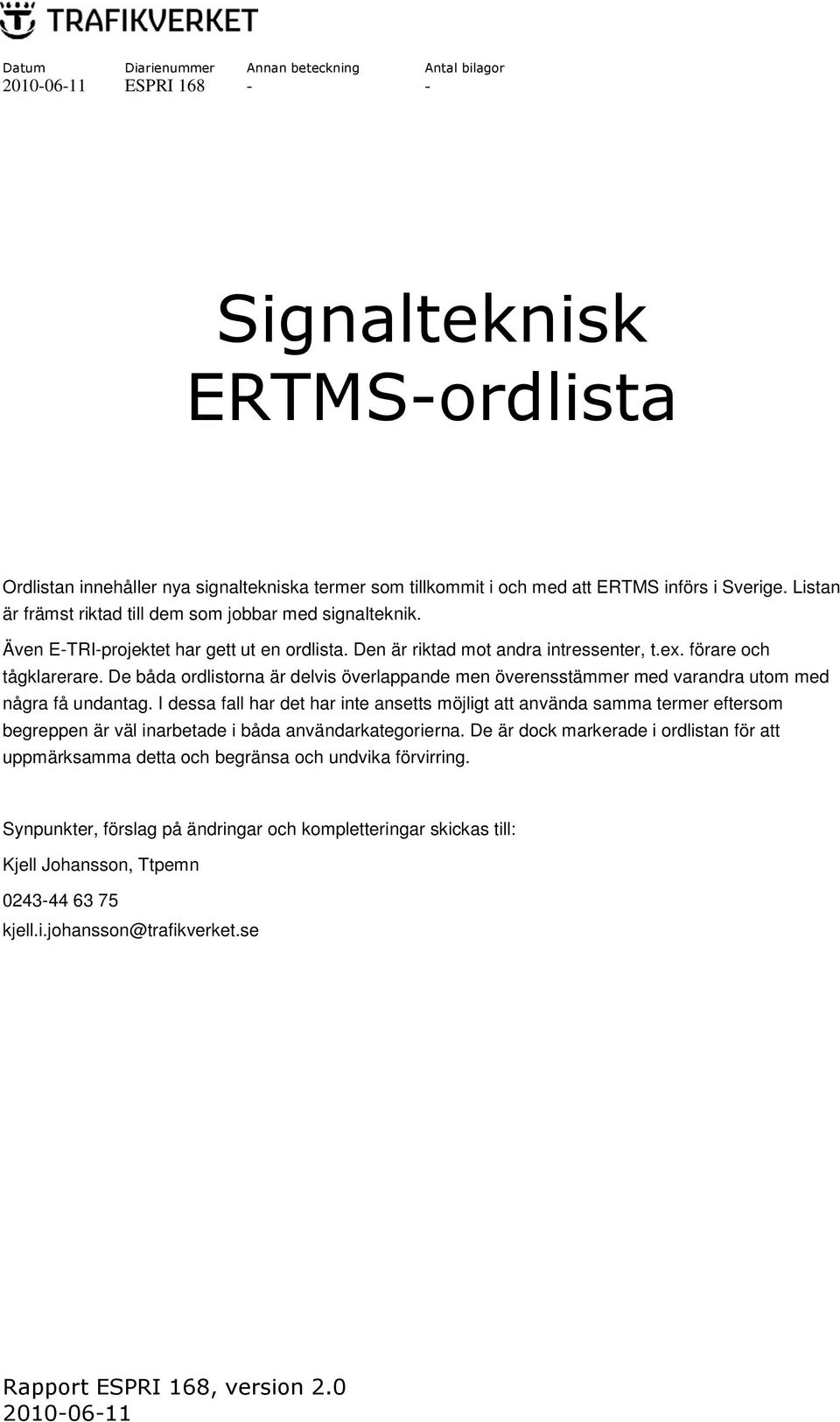 De båda ordlistorna är delvis överlappande men överensstämmer med varandra utom med några få undantag.