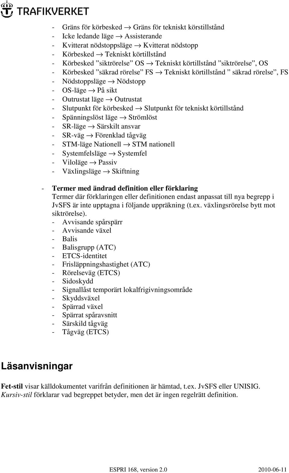 körbesked Slutpunkt för tekniskt körtillstånd - Spänningslöst läge Strömlöst - SR-läge Särskilt ansvar - SR-väg Förenklad tågväg - STM-läge Nationell STM nationell - Systemfelsläge Systemfel -