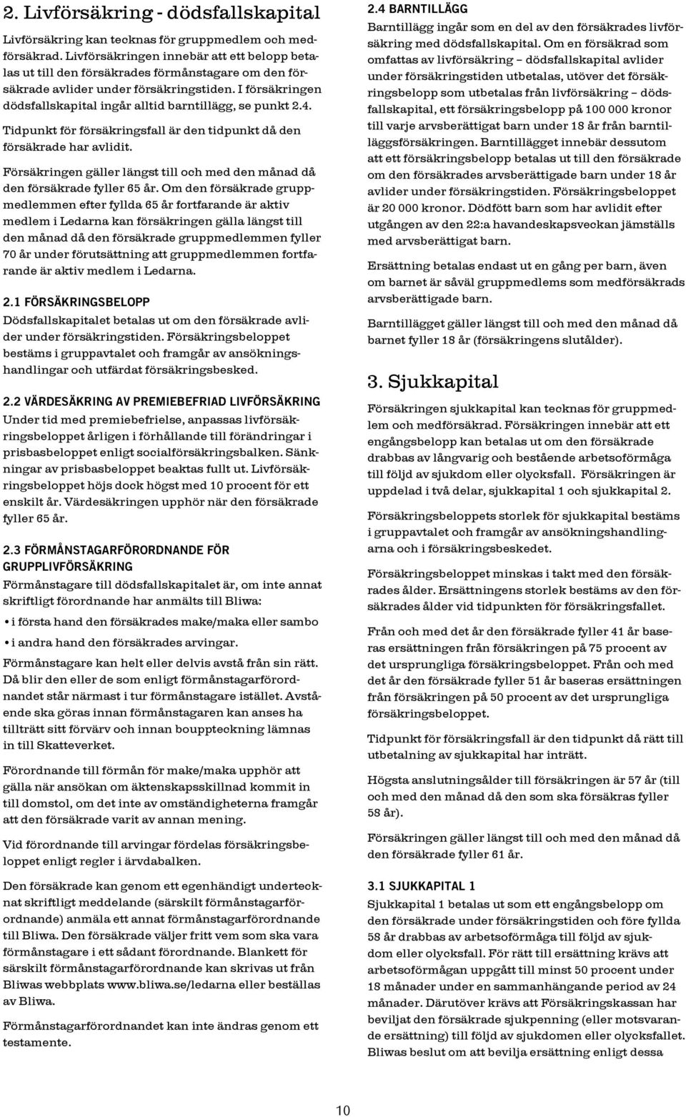 I försäkringen dödsfallskapital ingår alltid barntillägg, se punkt 2.4. Tidpunkt för försäkringsfall är den tidpunkt då den försäkrade har avlidit.