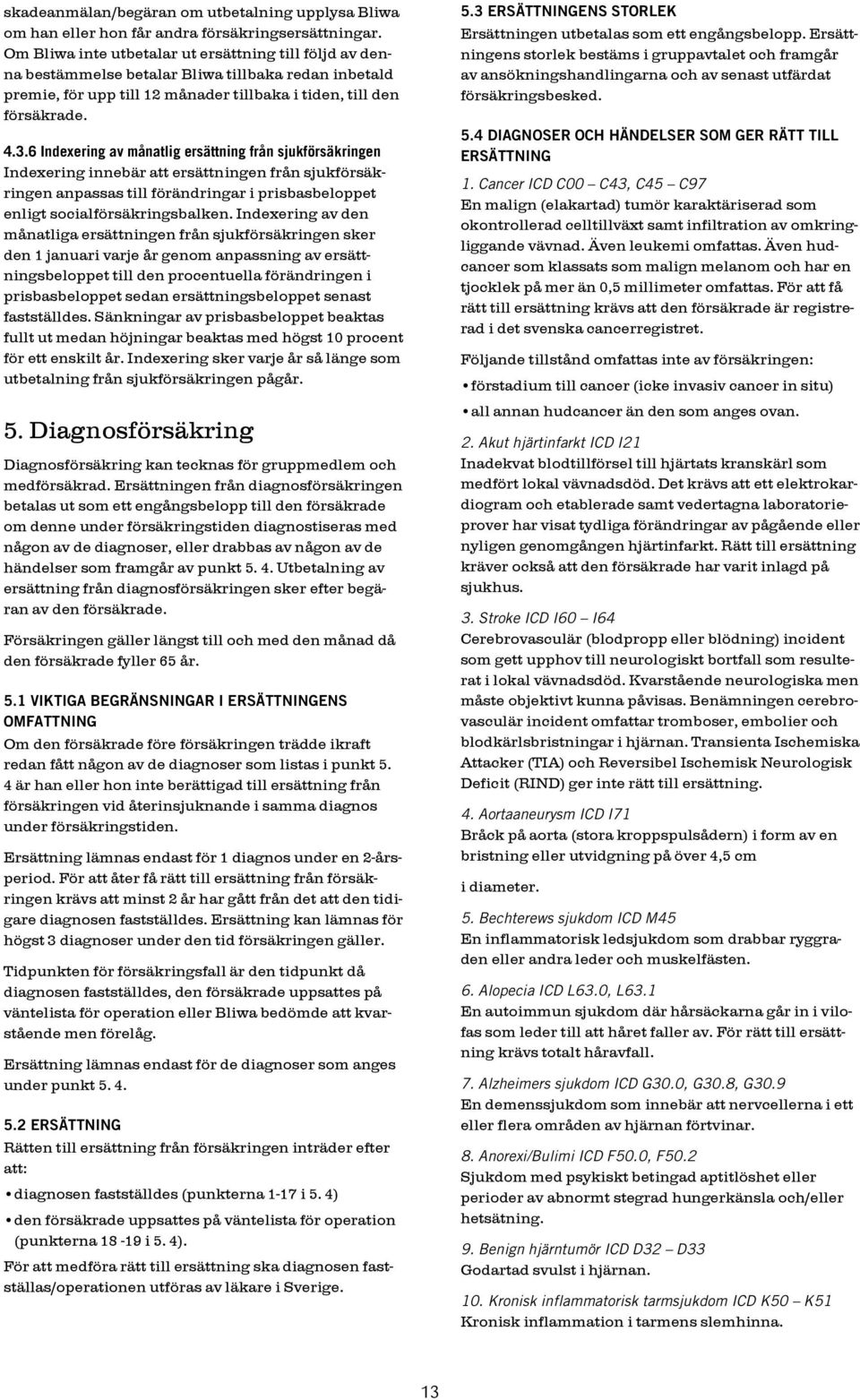 6 Indexering av månatlig ersättning från sjukförsäkringen Indexering innebär att ersättningen från sjukförsäkringen anpassas till förändringar i prisbasbeloppet enligt socialförsäkringsbalken.