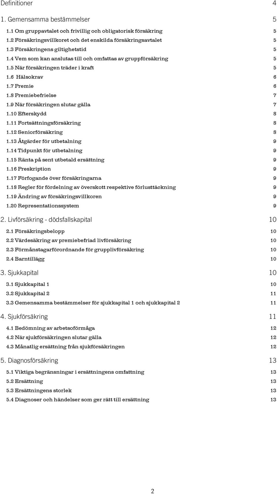 9 När försäkringen slutar gälla 7 1.10 Efterskydd 8 1.11 Fortsättningsförsäkring 8 1.12 Seniorförsäkring 8 1.13 Åtgärder för utbetalning 9 1.14 Tidpunkt för utbetalning 9 1.