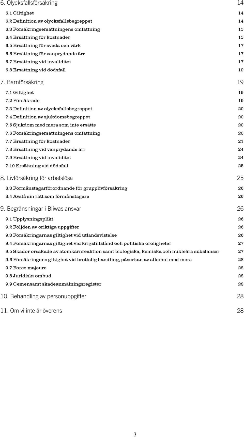 3 Definition av olycksfallsbegreppet 20 7.4 Definition av sjukdomsbegreppet 20 7.5 Sjukdom med mera som inte ersätts 20 7.6 Försäkringsersättningens omfattning 20 7.7 Ersättning för kostnader 21 7.