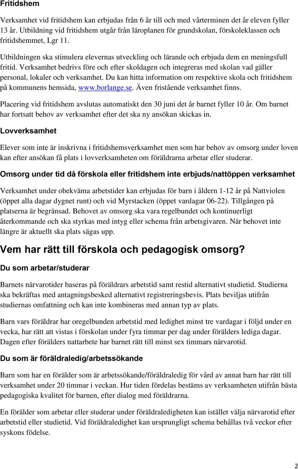 Utbildningen ska stimulera elevernas utveckling och lärande och erbjuda dem en meningsfull fritid.