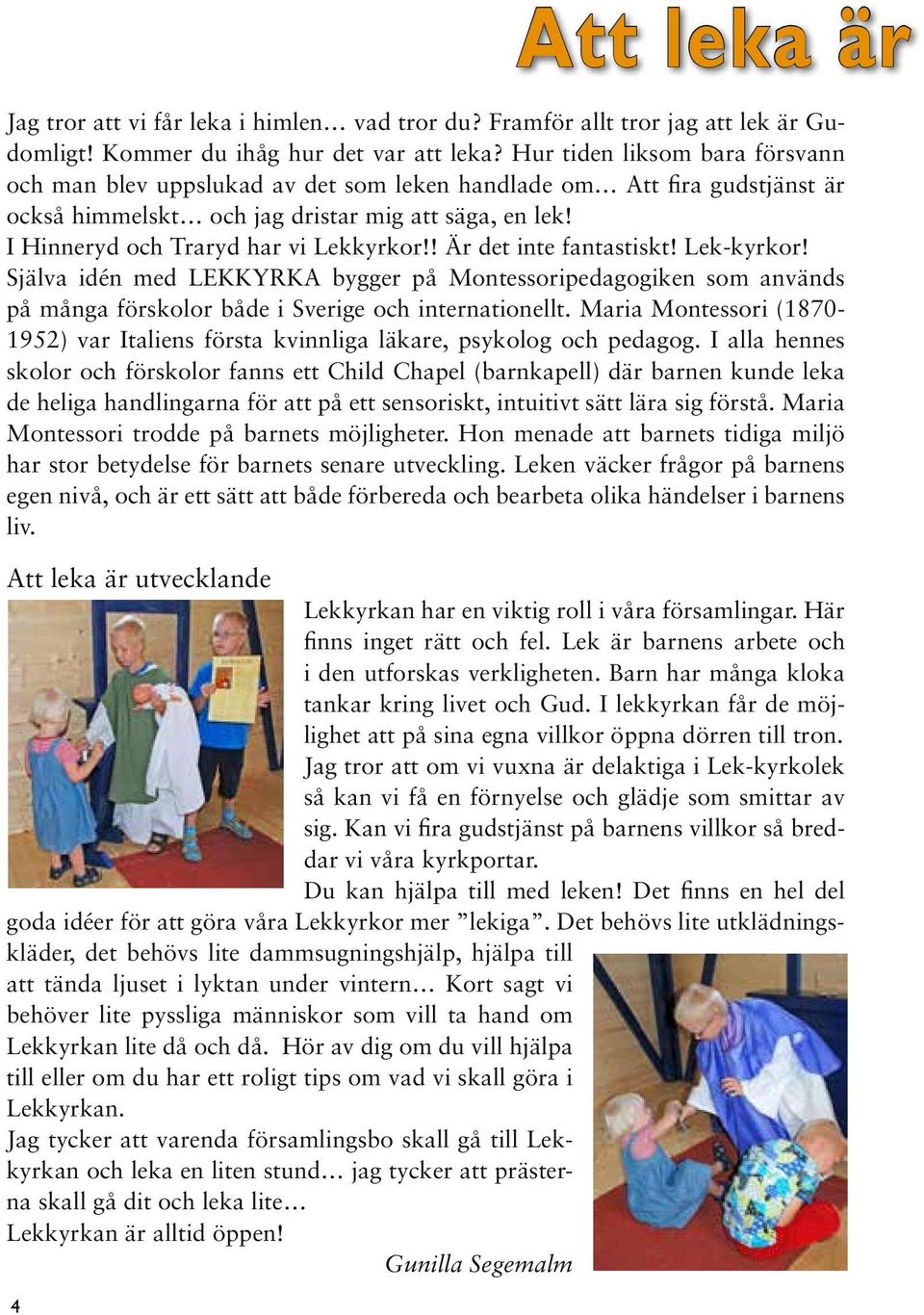 ! Är det inte fantastiskt! Lek-kyrkor! Själva idén med LEKKYRKA bygger på Montessoripedagogiken som används på många förskolor både i Sverige och internationellt.