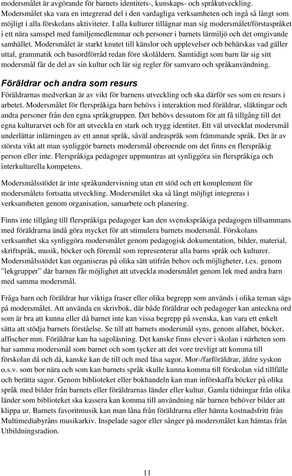 I alla kulturer tillägnar man sig modersmålet/förstaspråket i ett nära samspel med familjemedlemmar och personer i barnets lärmiljö och det omgivande samhället.