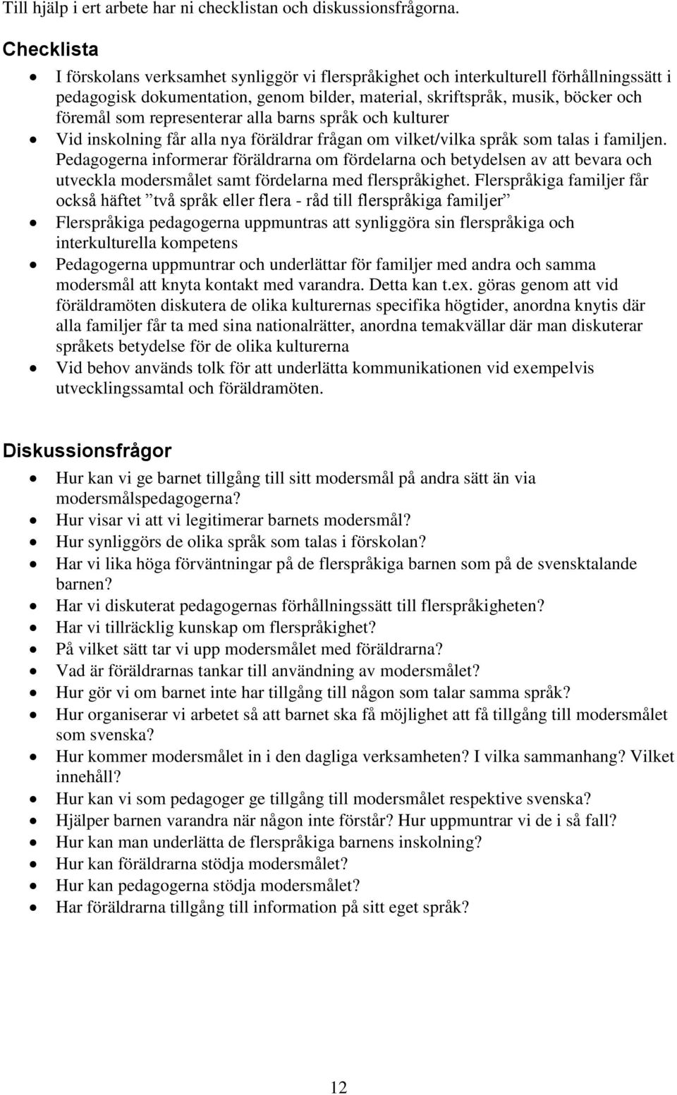 representerar alla barns språk och kulturer Vid inskolning får alla nya föräldrar frågan om vilket/vilka språk som talas i familjen.