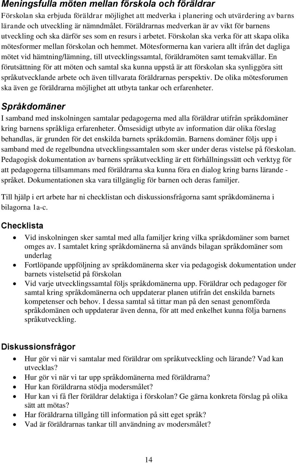 Mötesformerna kan variera allt ifrån det dagliga mötet vid hämtning/lämning, till utvecklingssamtal, föräldramöten samt temakvällar.
