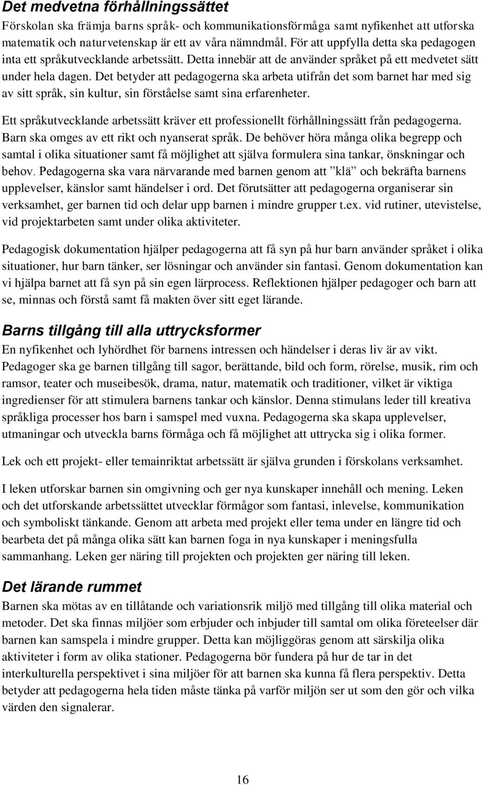 Det betyder att pedagogerna ska arbeta utifrån det som barnet har med sig av sitt språk, sin kultur, sin förståelse samt sina erfarenheter.
