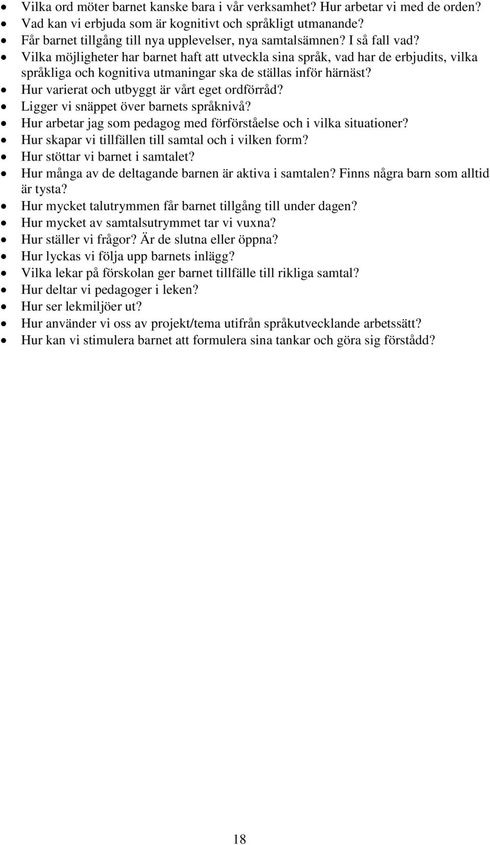 Vilka möjligheter har barnet haft att utveckla sina språk, vad har de erbjudits, vilka språkliga och kognitiva utmaningar ska de ställas inför härnäst? Hur varierat och utbyggt är vårt eget ordförråd?