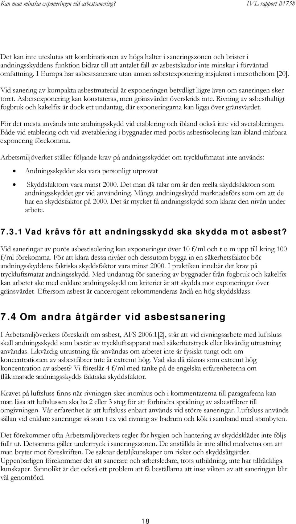 Asbetsexponering kan konstateras, men gränsvärdet överskrids inte. Rivning av asbesthaltigt fogbruk och kakelfix är dock ett undantag, där exponeringarna kan ligga över gränsvärdet.