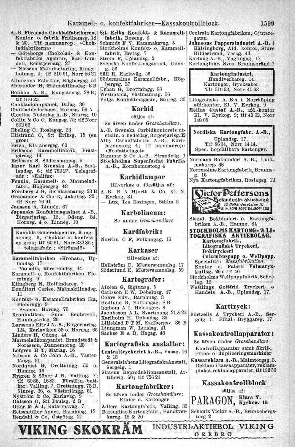 kontor, -sture c Göteborgs Chokolad-. &-Kon- fabrik;,erstag. 7' Hildestrand, Vasag. 44 '.1 fektfabrik~ Agentur, Karl Lun- Ström F, Upfandsg. 2 Kartong-A.-B.,.Ynglingag.. 17, '~ dell,,renstjernasg.