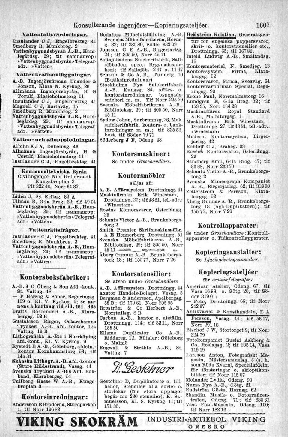 , Hum- Jonsson C E A.-B., Birgerjarlsg. Drottntngg. 65; tif 16782. legårdsg. 29; tlf namnanrop : 24; tu 30550, Norr 4511 Infeld Ludwig A.-B., Smålandsg. '. Vattenbyggnadsbyrån. Telegraf.