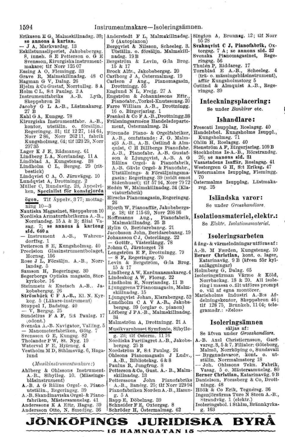 G E nadsg. 19B Svenska Pianomagasinet, Bege- Svensson, Ktrurgiska inatrument- Bergström & Levin, G:la Brog. ringsg. 56 makare; tlf Norr 12507 15 & 17 'I'hul en P, Riddareg. 17 Essing A O, Flemingg.