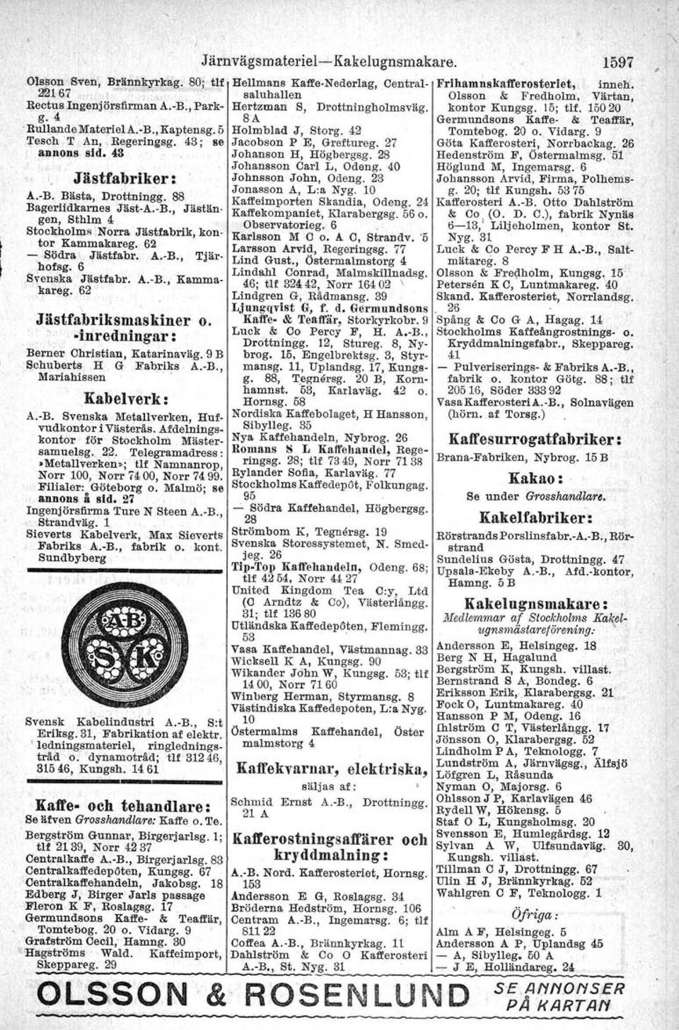 42 Tomtebog. 20 o. Vidarg. 9,Tesch 'T An, Regeringsg. 43; se Jacobson P E, Greftureg. 27 Göta Kafferosteri, Norrbackag. 26 annons sid. 48 Johanson H, Högbergsg.