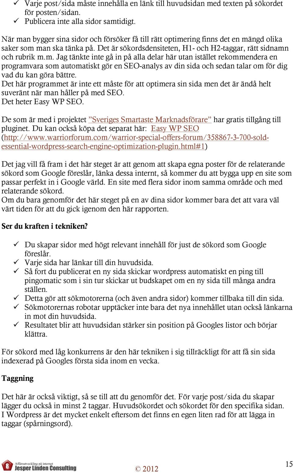 Det här programmet är inte ett måste för att optimera sin sida men det är ändå helt suveränt när man håller på med SEO. Det heter Easy WP SEO.