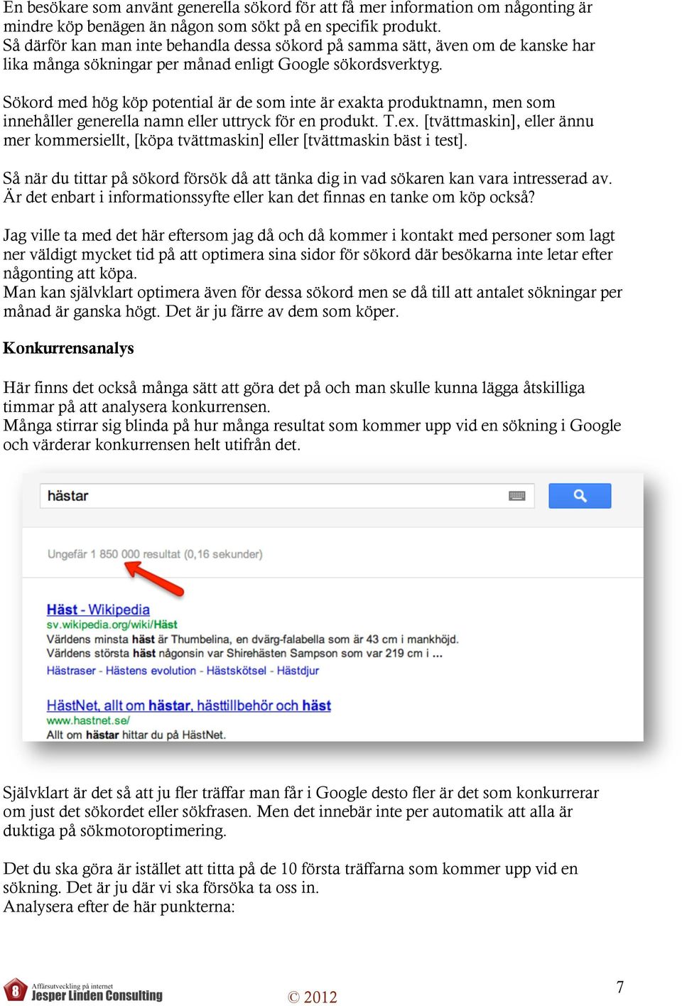 Sökord med hög köp potential är de som inte är exakta produktnamn, men som innehåller generella namn eller uttryck för en produkt. T.ex. [tvättmaskin], eller ännu mer kommersiellt, [köpa tvättmaskin] eller [tvättmaskin bäst i test].