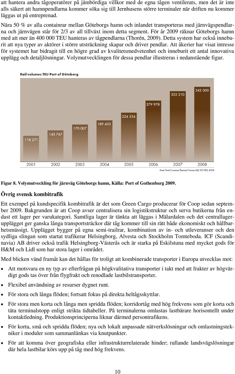 För år 2009 räknar Göteborgs hamn med att mer än 400 000 TEU hanteras av tågpendlarna (Thorén, 2009).