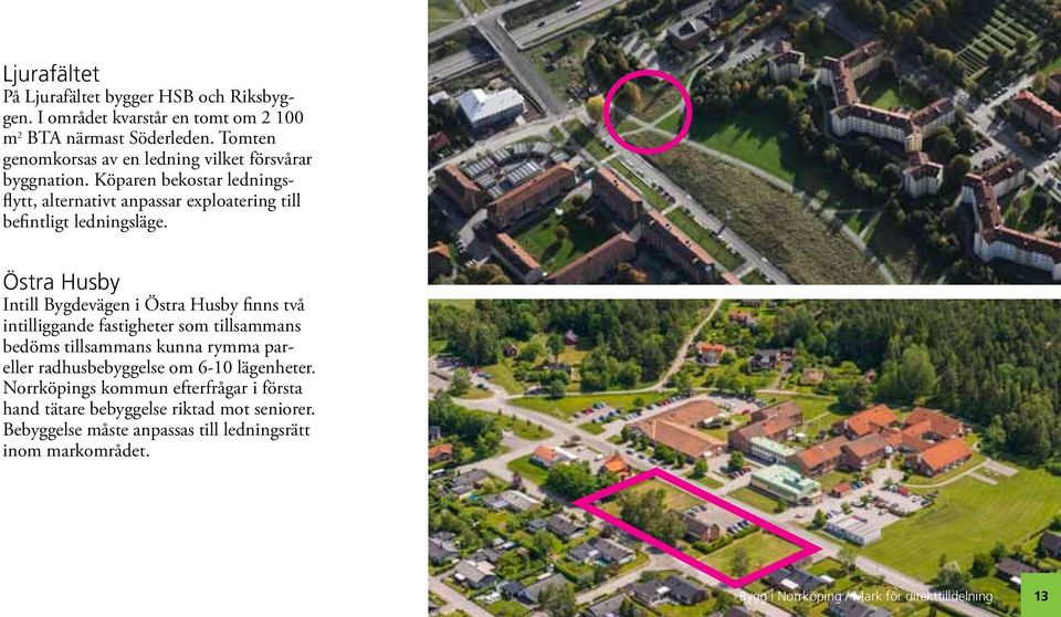 Östra Husby Intill Bygdevägen i Östra Husby finns två intilliggande fastigheter som tillsammans bedöms tillsammans kunna rymma pareller radhusbebyggelse om 6-10