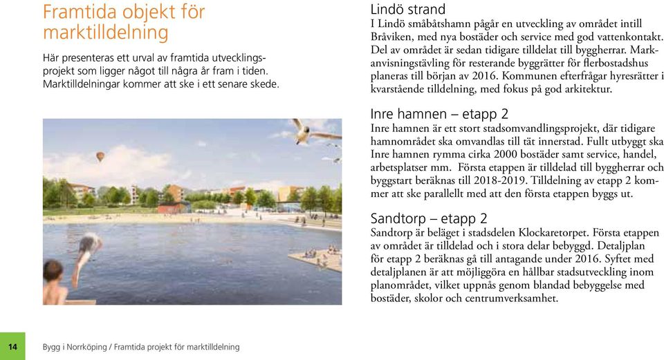 Markanvisningstävling för resterande byggrätter för flerbostadshus planeras till början av 2016. Kommunen efterfrågar hyresrätter i kvarstående tilldelning, med fokus på god arkitektur.