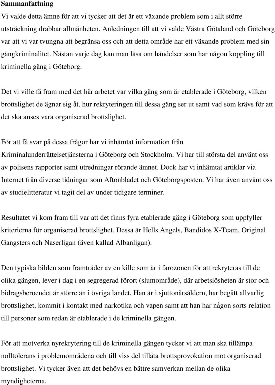 Nästan varje dag kan man läsa om händelser som har någon koppling till kriminella gäng i Göteborg.