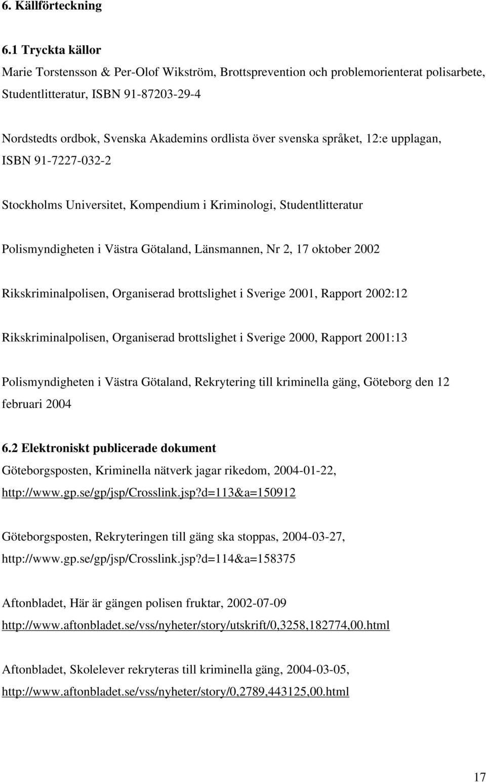 svenska språket, 12:e upplagan, ISBN 91-7227-032-2 Stockholms Universitet, Kompendium i Kriminologi, Studentlitteratur Polismyndigheten i Västra Götaland, Länsmannen, Nr 2, 17 oktober 2002