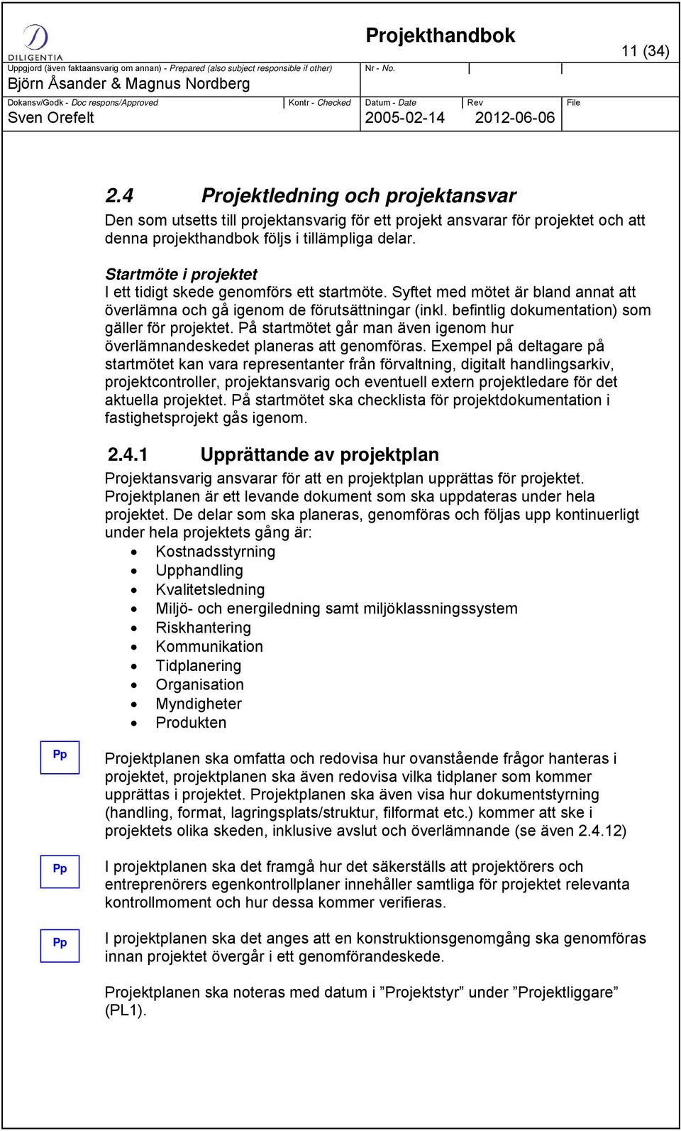 befintlig dokumentation) som gäller för projektet. På startmötet går man även igenom hur överlämnandeskedet planeras att genomföras.