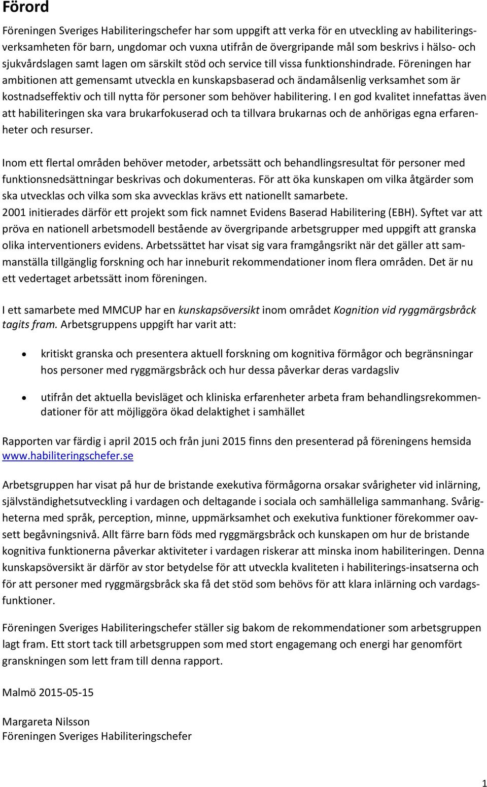 Föreningen har ambitionen att gemensamt utveckla en kunskapsbaserad och ändamålsenlig verksamhet som är kostnadseffektiv och till nytta för personer som behöver habilitering.