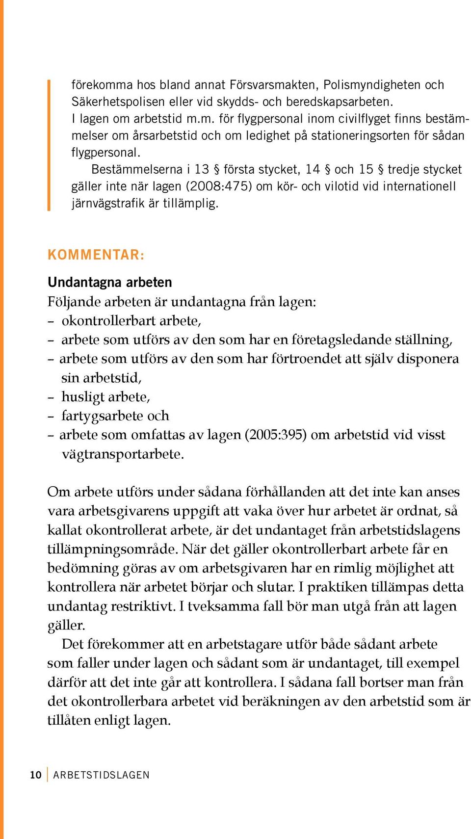 kommentar: Undantagna arbeten Följande arbeten är undantagna från lagen: okontrollerbart arbete, arbete som utförs av den som har en företagsledande ställning, arbete som utförs av den som har