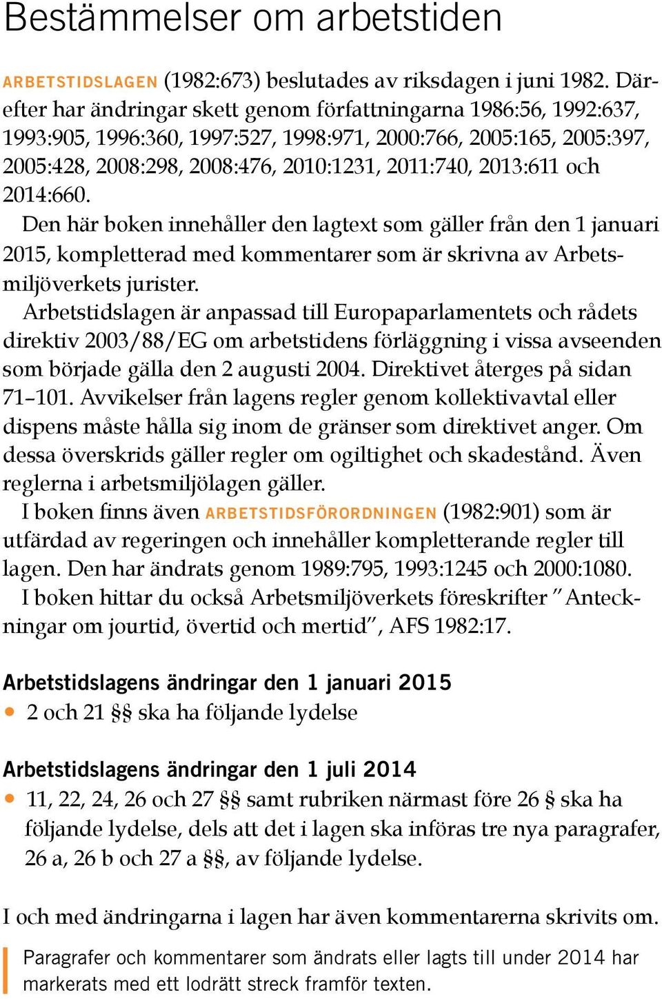 och 2014:660. Den här boken innehåller den lagtext som gäller från den 1 januari 2015, kompletterad med kommentarer som är skrivna av Arbetsmiljöverkets jurister.