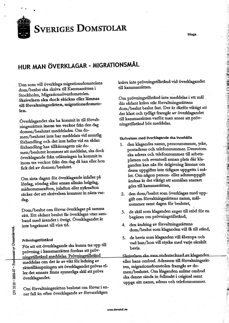 Om domen/beslutet inte har meddelats vid muntlig förhandling och det inte heller vid en sidan förhandling har tillkännagetts när domen/beslutet kommer att meddelas, ska dock överklagande från