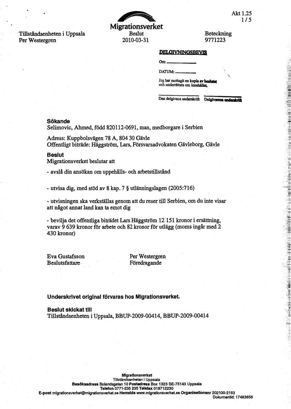 Den delgivncs underskrift Delgivarens mdcnkrift Sökande Selimovic, Ahmed, född 820112-0691, man, medborgare i Serbien Adress: Kuppbolsvägen 78 A, 804 30 Gävle Offentligt biträde: Häggström, Lars,