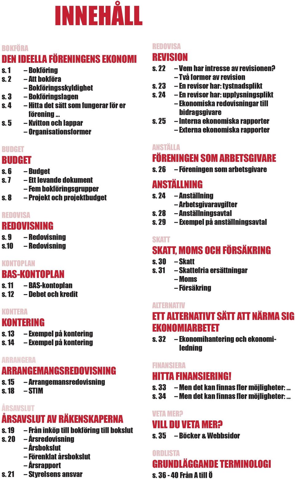 12 Debet och kredit KONTERA KONTERING s. 13 Exempel på kontering s. 14 Exempel på kontering ARRANGERA ARRANGEMANGSREDOVISNING s. 15 Arrangemansredovisning s.