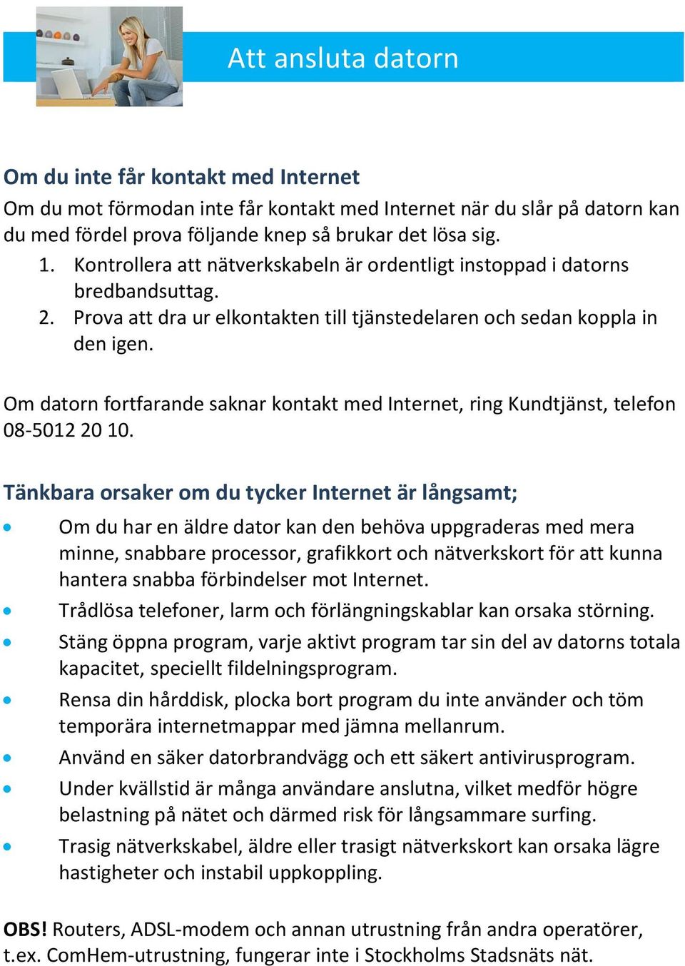 Om datorn fortfarande saknar kontakt med Internet, ring Kundtjänst, telefon 08-5012 20 10.