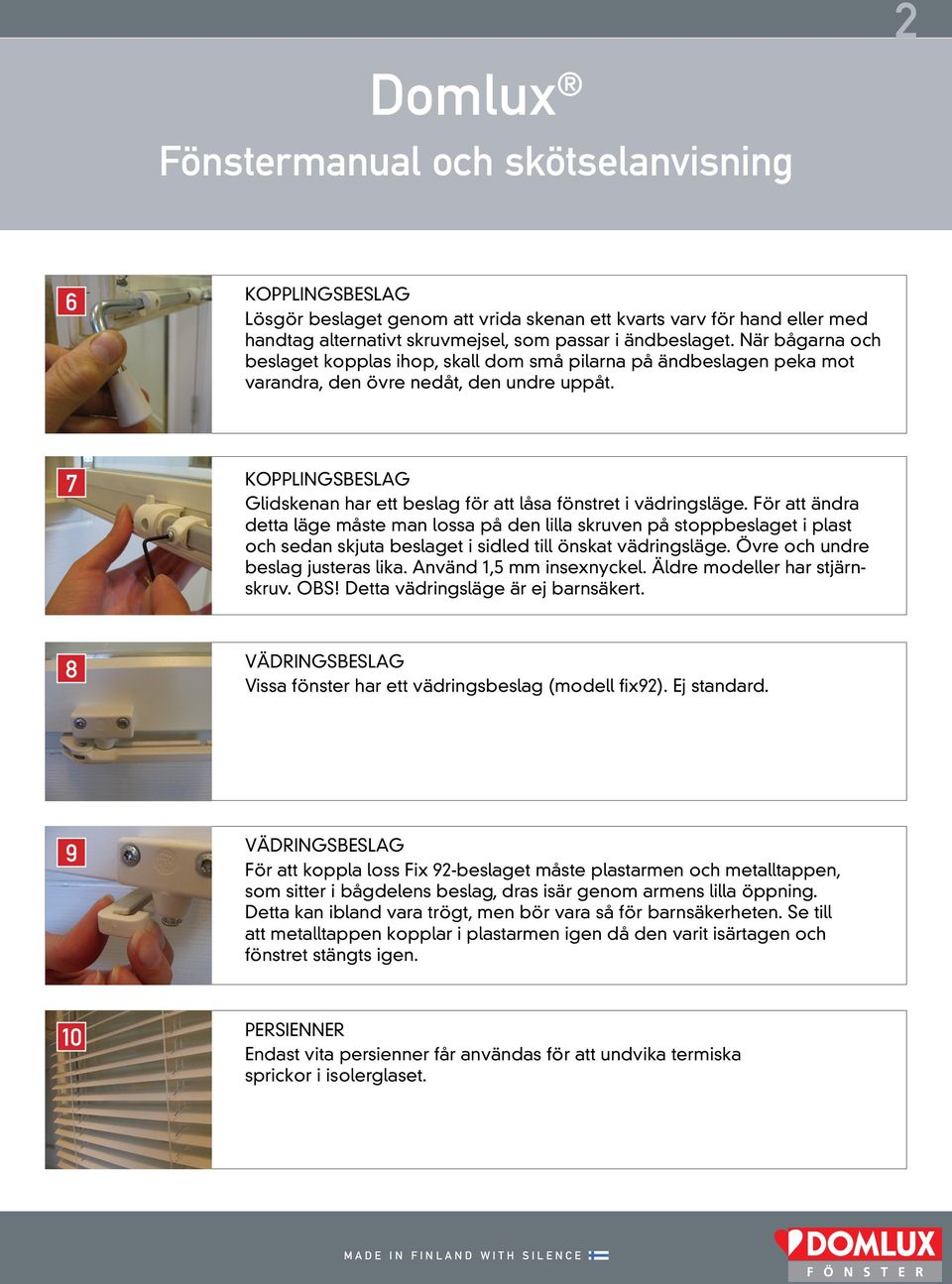 För att ändra detta läge måste man lossa på den lilla skruven på stoppbeslaget i plast och sedan skjuta beslaget i sidled till önskat vädringsläge. Övre och undre beslag justeras lika.
