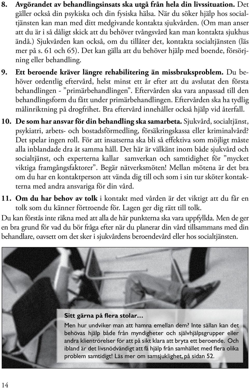 ) Sjukvården kan också, om du tillåter det, kontakta socialtjänsten (läs mer på s. 61 och 65). Det kan gälla att du behöver hjälp med boende, försörjning eller behandling. 9.