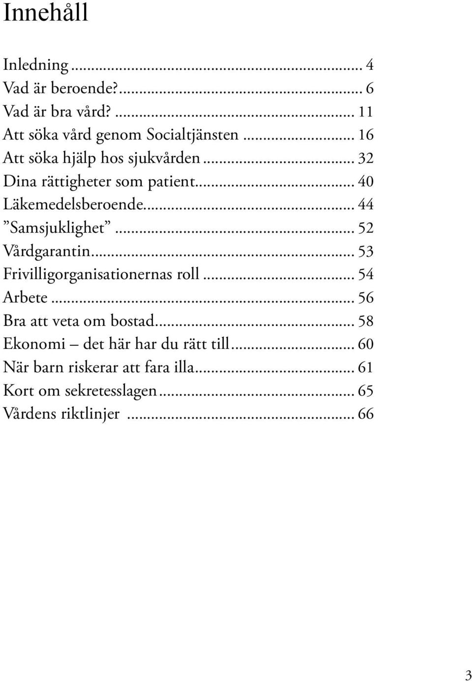 .. 52 Vårdgarantin... 53 Frivilligorganisationernas roll... 54 Arbete... 56 Bra att veta om bostad.